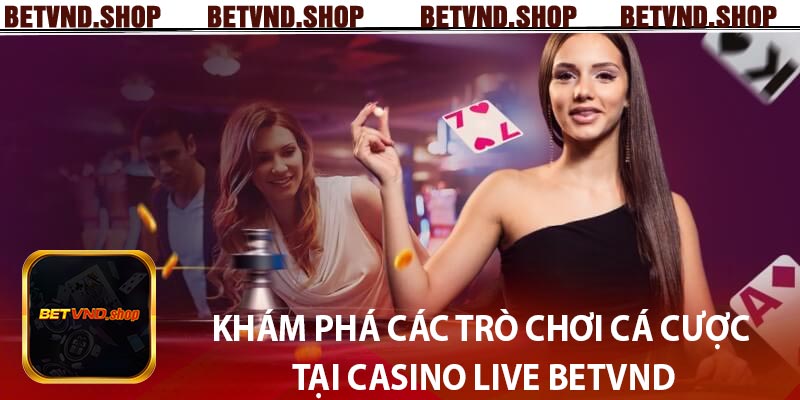 Khám phá các trò chơi cá cược tại Casino Live Betvnd